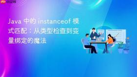 Java 中的 instanceof 模式匹配:从类型检查到变量绑定的魔法