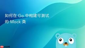 如何在 Go 中构建可测试的 Mock 类
