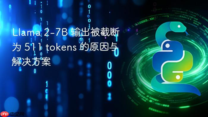 Llama 2-7B 输出被截断为 511 tokens 的原因与解决方案