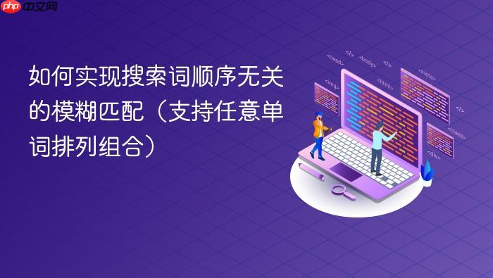 如何实现搜索词顺序无关的模糊匹配(支持任意单词排列组合)