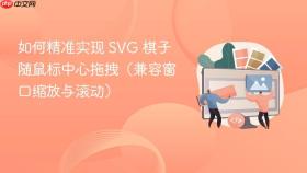 如何精准实现 svg 棋子随鼠标中心拖拽(兼容窗口缩放与滚动)