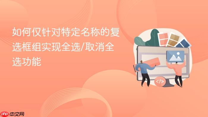 如何仅针对特定名称的复选框组实现全选/取消全选功能