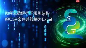 如何正确解析不规则结构的CSV文件并转换为Excel