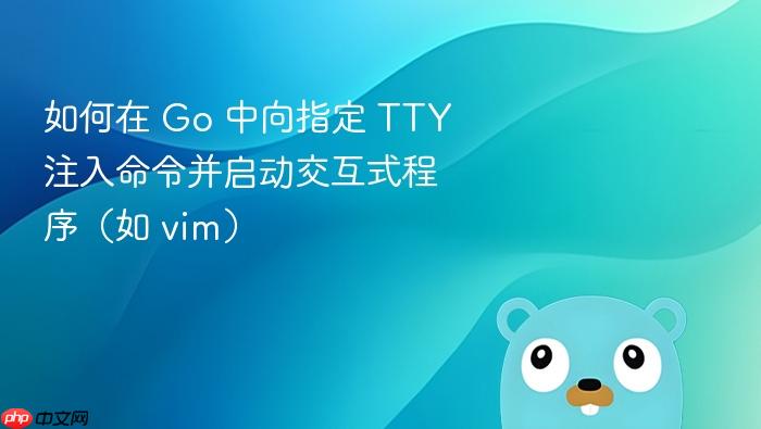 如何在 Go 中向指定 TTY 注入命令并启动交互式程序(如 vim)