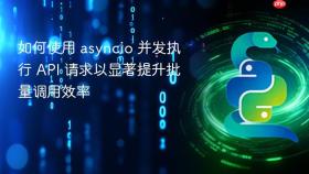 如何使用 asyncio 并发执行 API 请求以显著提升批量调用效率
