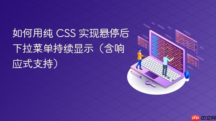 如何用纯 CSS 实现悬停后下拉菜单持续显示(含响应式支持)