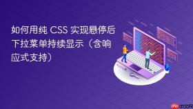 如何用纯 CSS 实现悬停后下拉菜单持续显示（含响应式支持）
