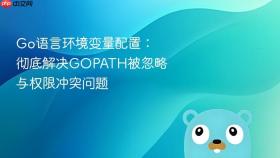 Go语言环境变量配置：彻底解决GOPATH被忽略与权限冲突问题
