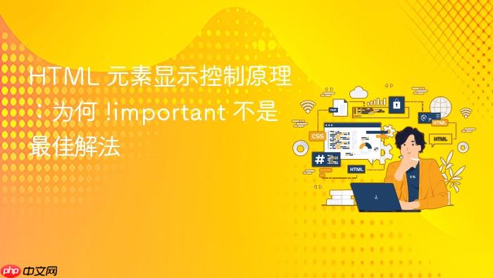 HTML 元素显示控制原理:为何 !important 不是最佳解法