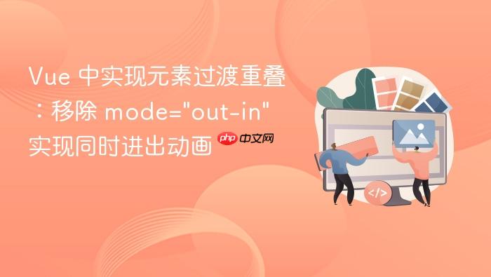 Vue 中实现元素过渡重叠:移除 mode=