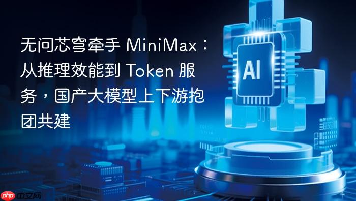 无问芯穹牵手 minimax:从推理效能到 token 服务,国产大模型上下游抱团共建