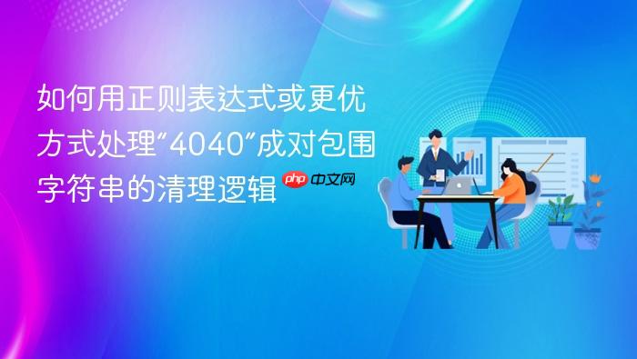 如何用正则表达式或更优方式处理“4040”成对包围字符串的清理逻辑
