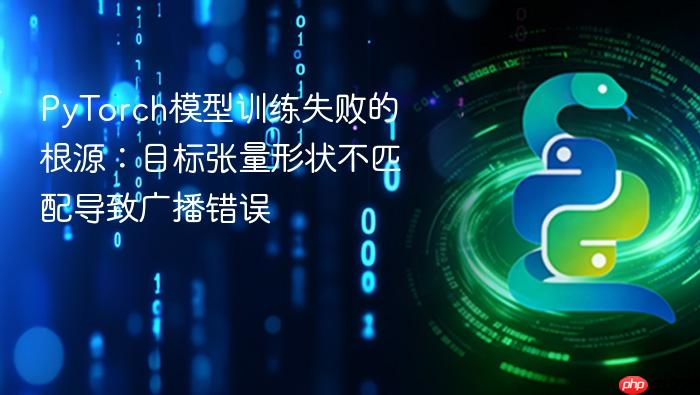 PyTorch模型训练失败的根源:目标张量形状不匹配导致广播错误