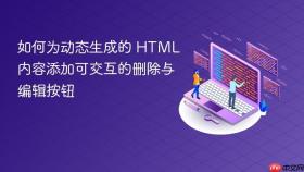 如何为动态生成的 HTML 内容添加可交互的删除与编辑按钮