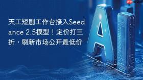 天工短剧工作台接入seedance 2.5模型!定价打三折,刷新市场公开最低价