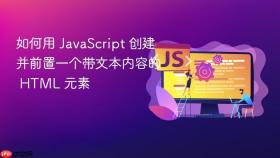 如何用 JavaScript 创建并前置一个带文本内容的 HTML 元素