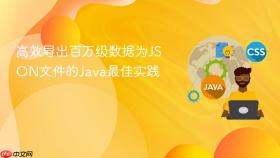 高效导出百万级数据为JSON文件的Java最佳实践
