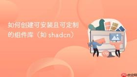 如何创建可安装且可定制的组件库(如 shadcn)