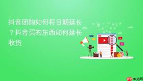 抖音团购如何将日期延长?抖音买的东西如何延长收货