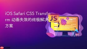 iOS Safari CSS Transform 动画失效的终极解决方案