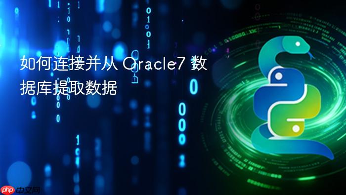 如何连接并从 Oracle7 数据库提取数据