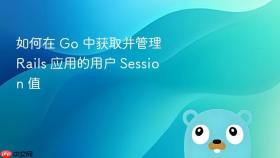 如何在 Go 中获取并管理 Rails 应用的用户 Session 值