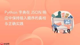 Python 字典在 JSON 响应中保持插入顺序的真相与正确实践