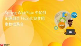 Spring WebFlux 中如何正确组合 Flux 实现非阻塞数据聚合
