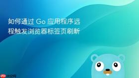 如何通过 Go 应用程序远程触发浏览器标签页刷新