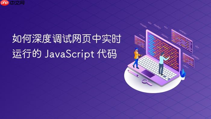 如何深度调试网页中实时运行的 JavaScript 代码
