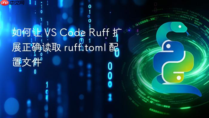 如何让 VS Code Ruff 扩展正确读取 ruff.toml 配置文件