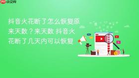 抖音火花断了怎么恢复原来天数?抖音火花断了怎么恢复原来天数 抖音火花断了几天内可以恢复
