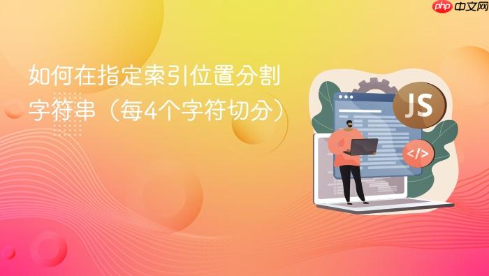 如何在指定索引位置分割字符串(每4个字符切分)