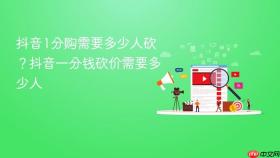 抖音1分购需要多少人砍?抖音一分钱砍价需要多少人