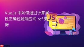 Vue.js 中如何通过计算属性正确过滤响应式 ref 数据