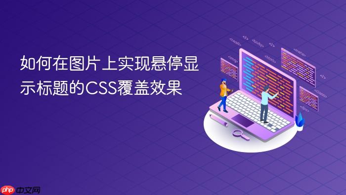 如何在图片上实现悬停显示标题的CSS覆盖效果