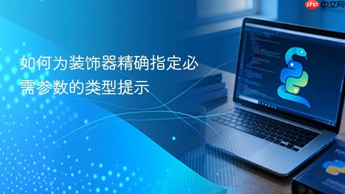 如何为装饰器精确指定必需参数的类型提示
