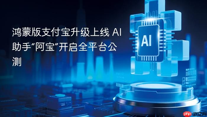鸿蒙版支付宝升级上线 ai助手“阿宝”开启全平台公测