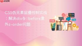CSS伪元素层叠控制实战：解决div与::before意外z-order问题
