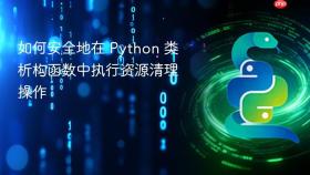 如何安全地在 Python 类析构函数中执行资源清理操作