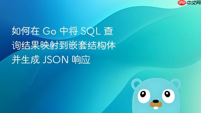 如何在 Go 中将 SQL 查询结果映射到嵌套结构体并生成 JSON 响应