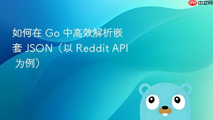 如何在 Go 中高效解析嵌套 JSON(以 Reddit API 为例)