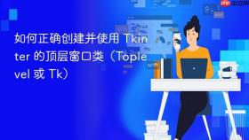 如何正确创建并使用 Tkinter 的顶层窗口类（Toplevel 或 Tk）