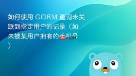如何使用 GORM 查询未关联到指定用户的记录（如未被某用户拥有的手机号）