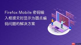 Firefox Mobile 密码输入框提交时显示为圆点编码问题的解决方案