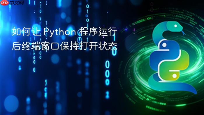 如何让 Python 程序运行后终端窗口保持打开状态
