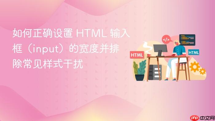 如何正确设置 HTML 输入框(input)的宽度并排除常见样式干扰