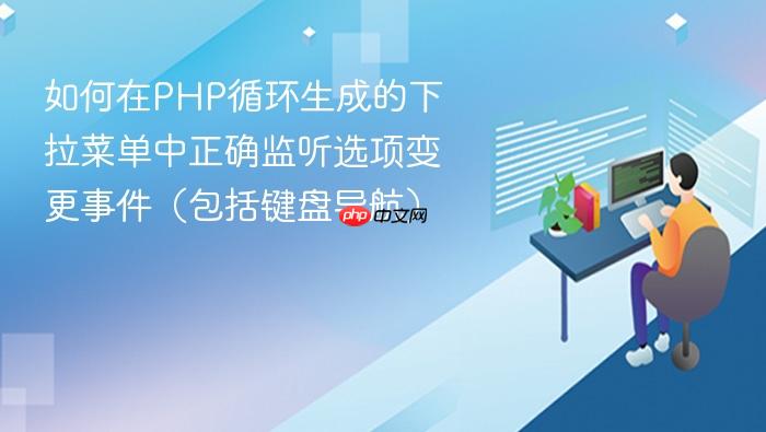 如何在PHP循环生成的下拉菜单中正确监听选项变更事件(包括键盘导航)
