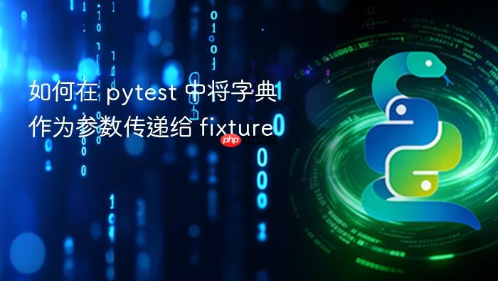 如何在 pytest 中将字典作为参数传递给 fixture