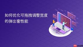 如何优化可拖拽调整宽度的弹出窗性能